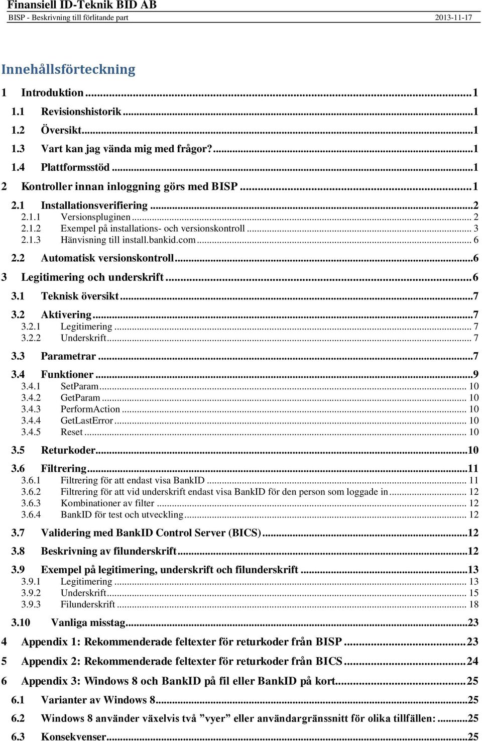 bankid.com... 6 2.2 Automatisk versionskontroll... 6 3 Legitimering och underskrift... 6 3.1 Teknisk översikt... 7 3.2 Aktivering... 7 3.2.1 Legitimering... 7 3.2.2 Underskrift... 7 3.3 Parametrar.