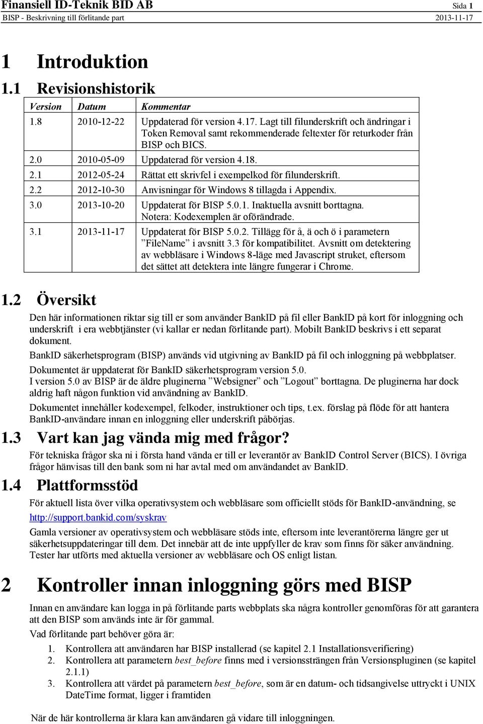 2.2 2012-10-30 Anvisningar för Windows 8 tillagda i Appendix. 3.0 2013-10-20 Uppdaterat för BISP 5.0.1. Inaktuella avsnitt borttagna. Notera: Kodexemplen är oförändrade. 3.1 2013-11-17 Uppdaterat för BISP 5.