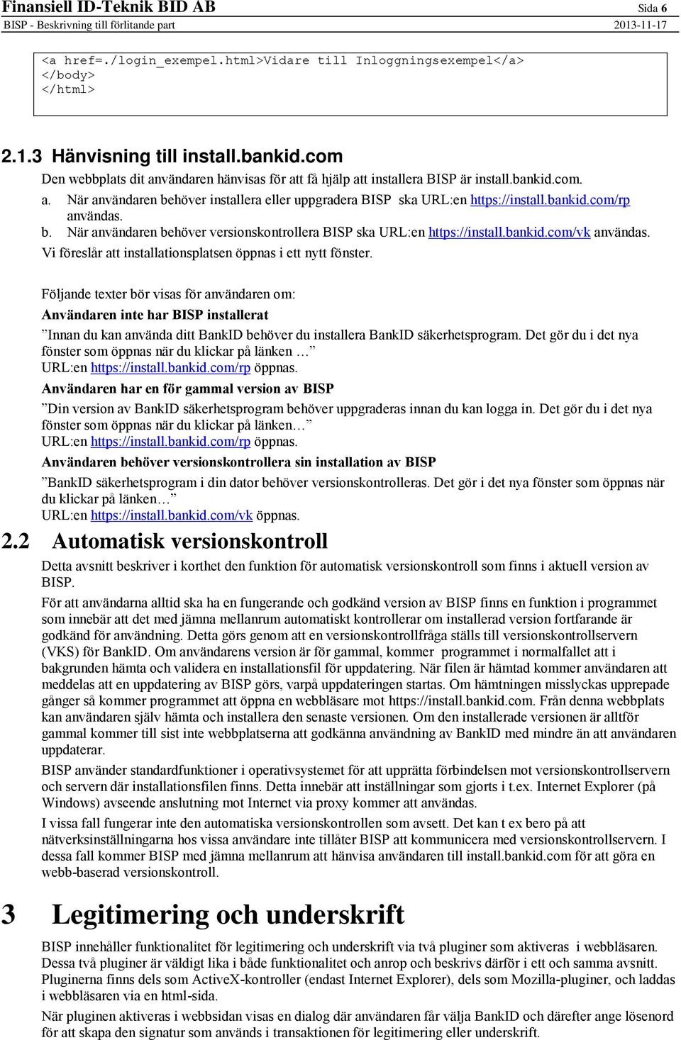 b. När användaren behöver versionskontrollera BISP ska URL:en https://install.bankid.com/vk användas. Vi föreslår att installationsplatsen öppnas i ett nytt fönster.