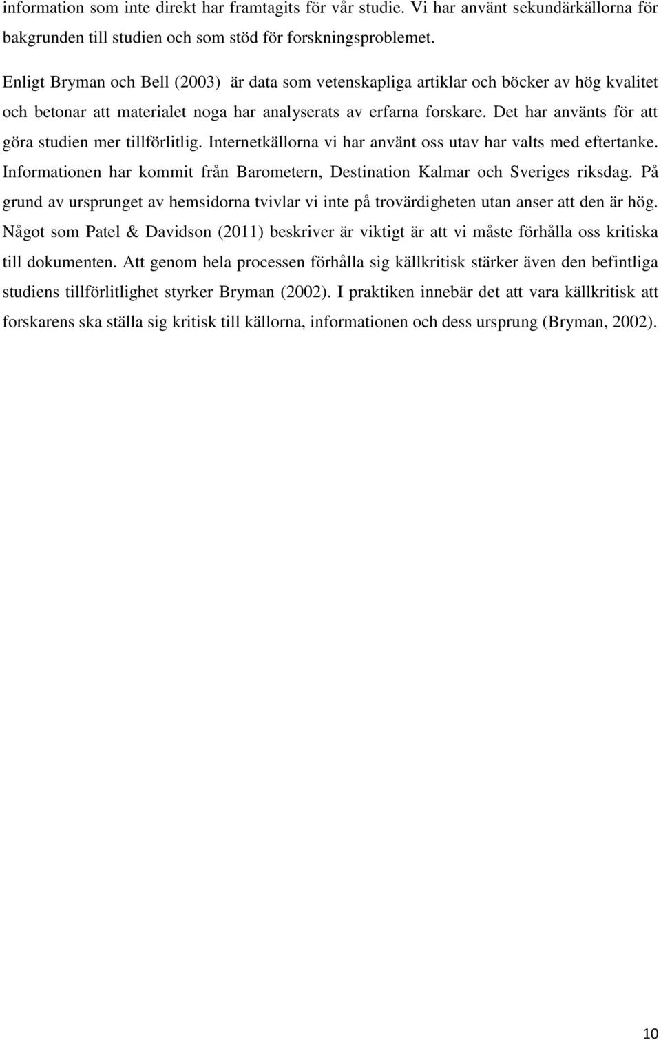 Det har använts för att göra studien mer tillförlitlig. Internetkällorna vi har använt oss utav har valts med eftertanke.