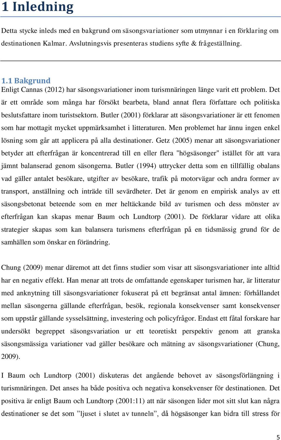 Det är ett område som många har försökt bearbeta, bland annat flera författare och politiska beslutsfattare inom turistsektorn.