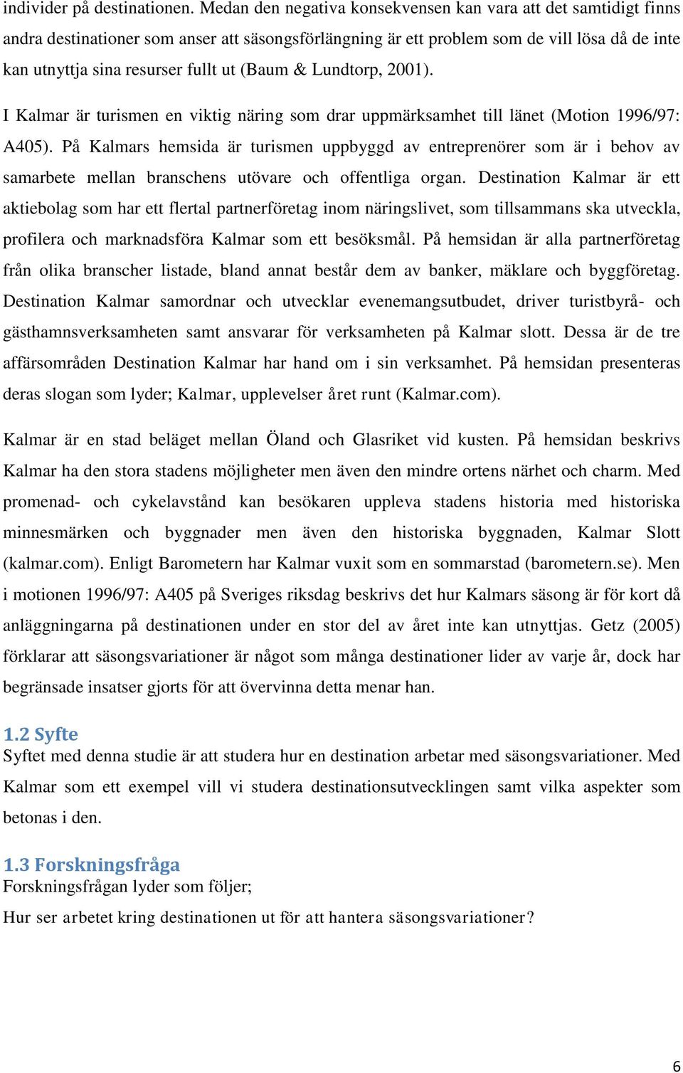 (Baum & Lundtorp, 2001). I Kalmar är turismen en viktig näring som drar uppmärksamhet till länet (Motion 1996/97: A405).