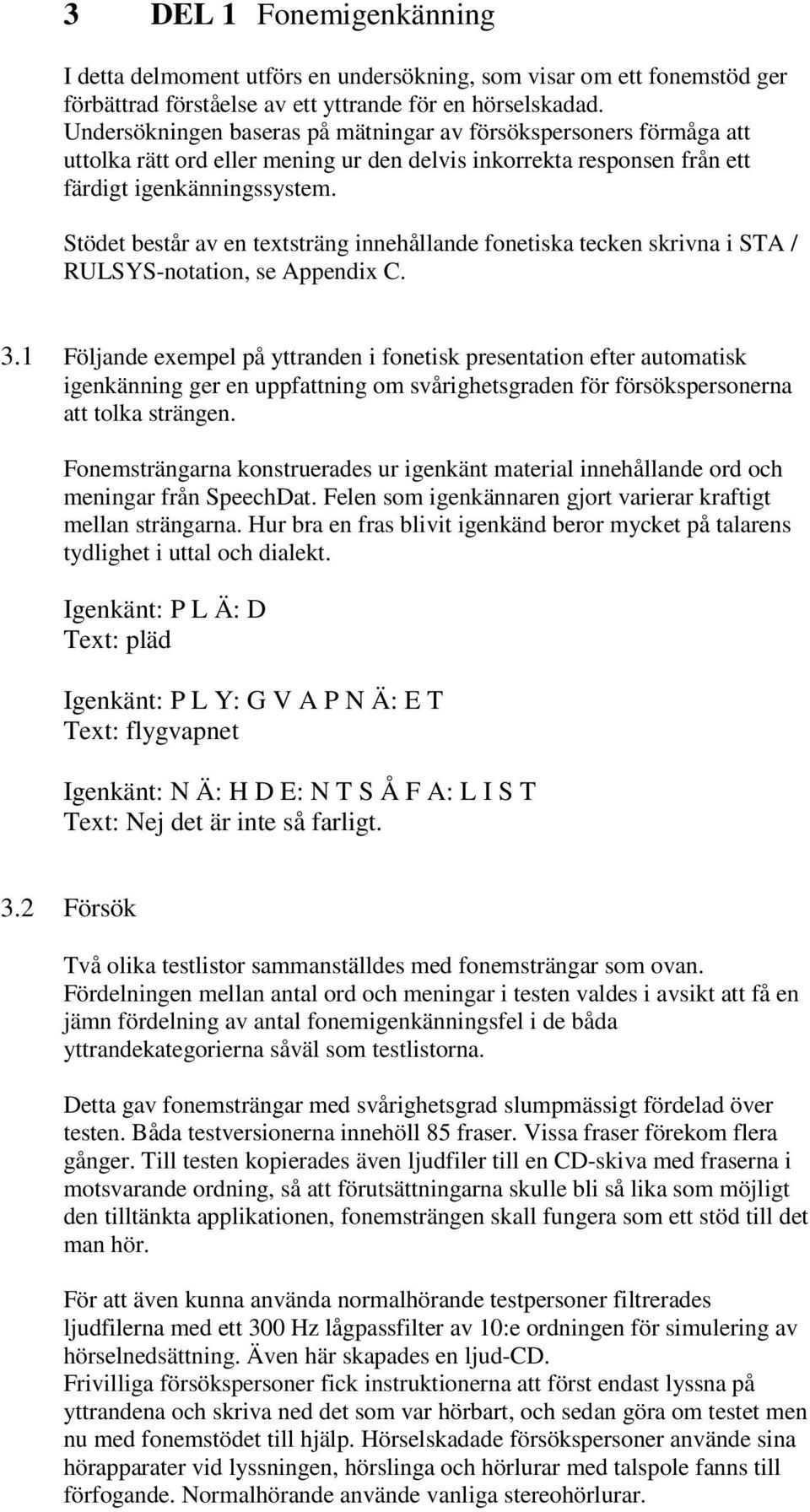 Stödet består av en textsträng innehållande fonetiska tecken skrivna i STA / RULSYS-notation, se Appendix C. 3.