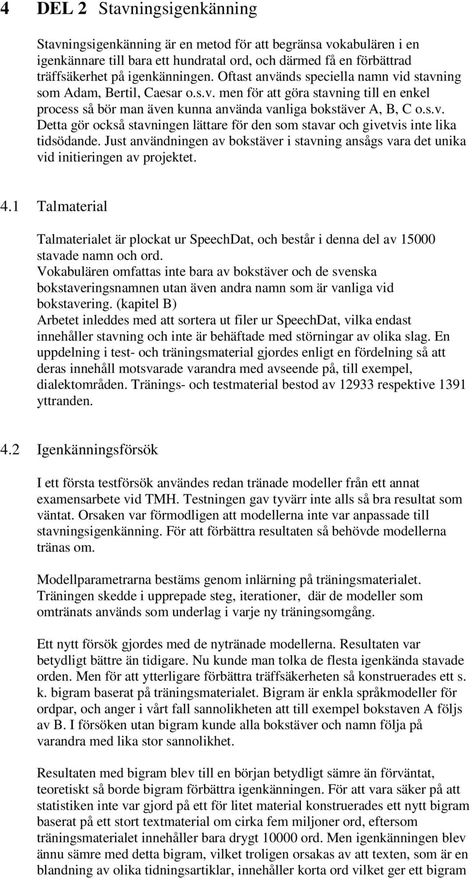 Just användningen av bokstäver i stavning ansågs vara det unika vid initieringen av projektet. 4.
