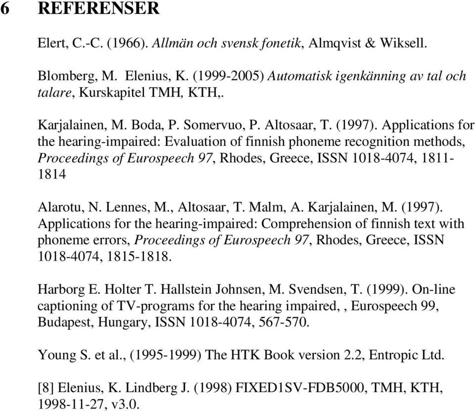 Applications for the hearing-impaired: Evaluation of finnish phoneme recognition methods, Proceedings of Eurospeech 97, Rhodes, Greece, ISSN 1018-4074, 1811-1814 Alarotu, N. Lennes, M., Altosaar, T.