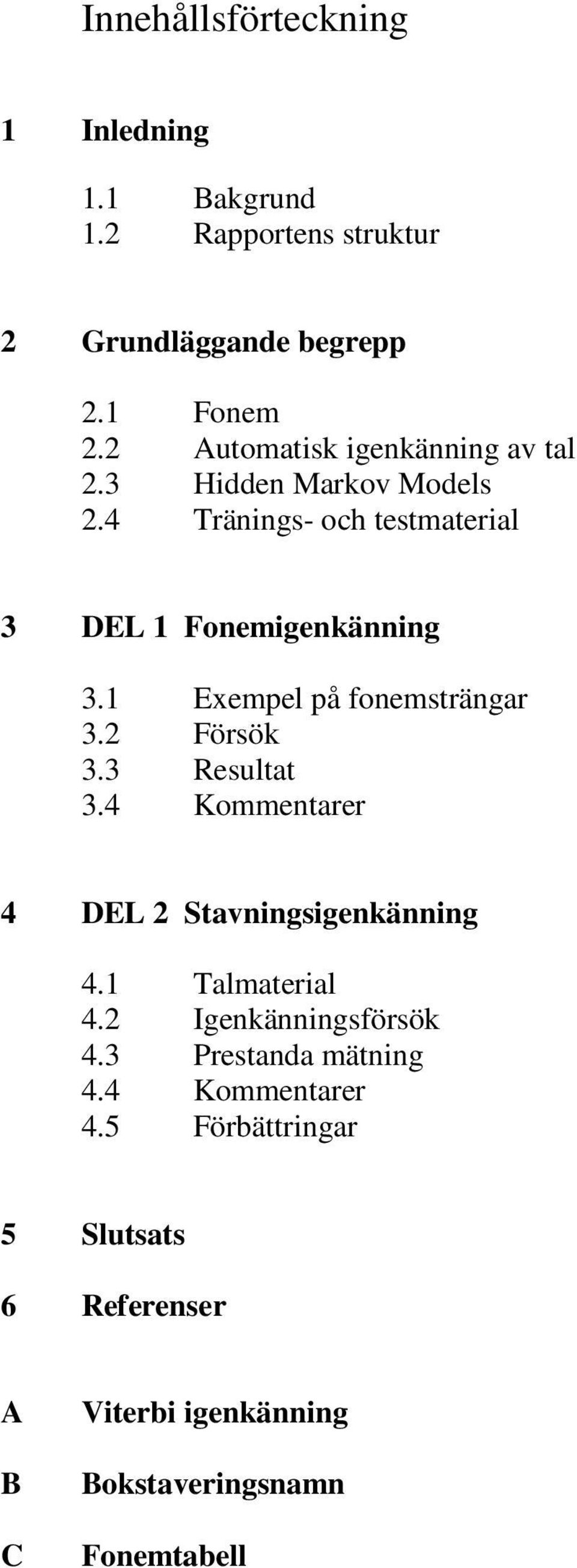 1 Exempel på fonemsträngar 3.2 Försök 3.3 Resultat 3.4 Kommentarer 4 DEL 2 Stavningsigenkänning 4.1 Talmaterial 4.