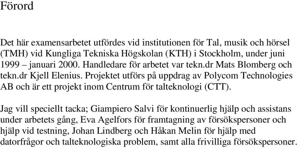 Projektet utförs på uppdrag av Polycom Technologies AB och är ett projekt inom Centrum för talteknologi (CTT).