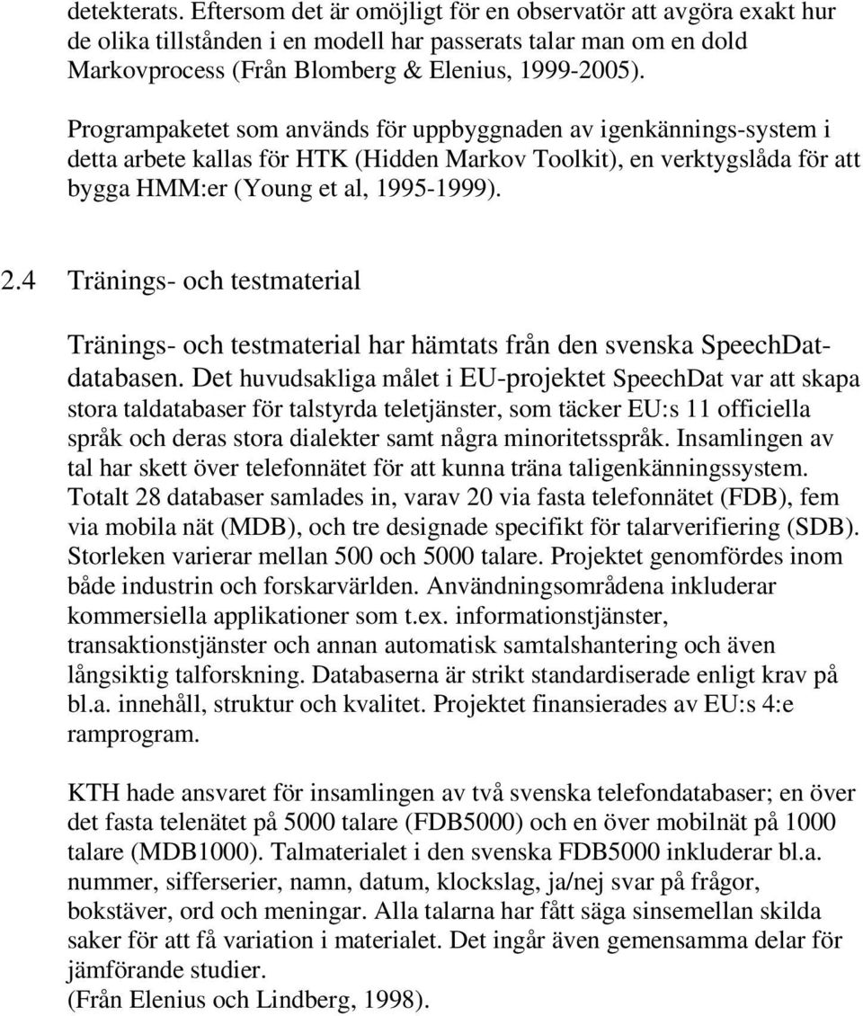 4 Tränings- och testmaterial Tränings- och testmaterial har hämtats från den svenska SpeechDatdatabasen.