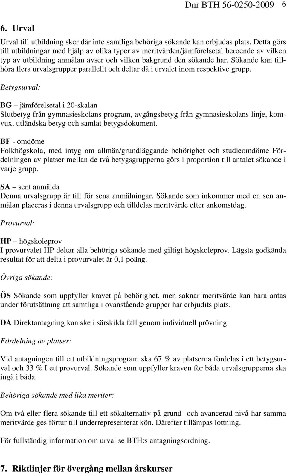 Sökande kan tillhöra flera urvalsgrupper parallellt och deltar då i urvalet inom respektive grupp.