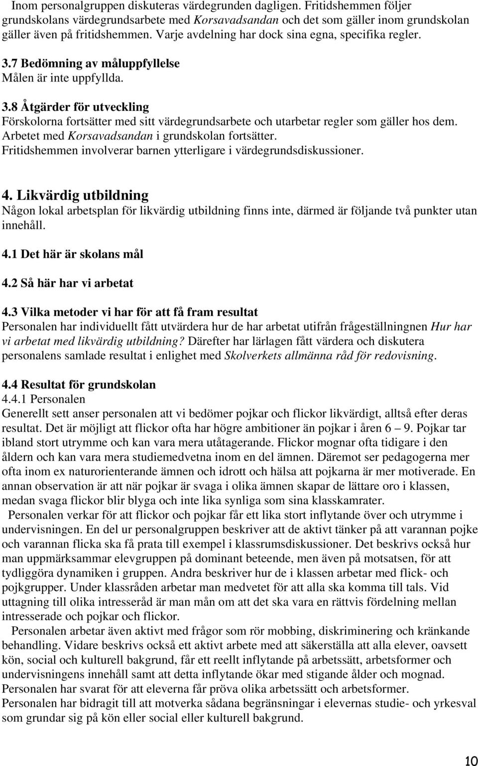 Arbetet med Korsavadsandan i grundskolan fortsätter. Fritidshemmen involverar barnen ytterligare i värdegrundsdiskussioner. 4.