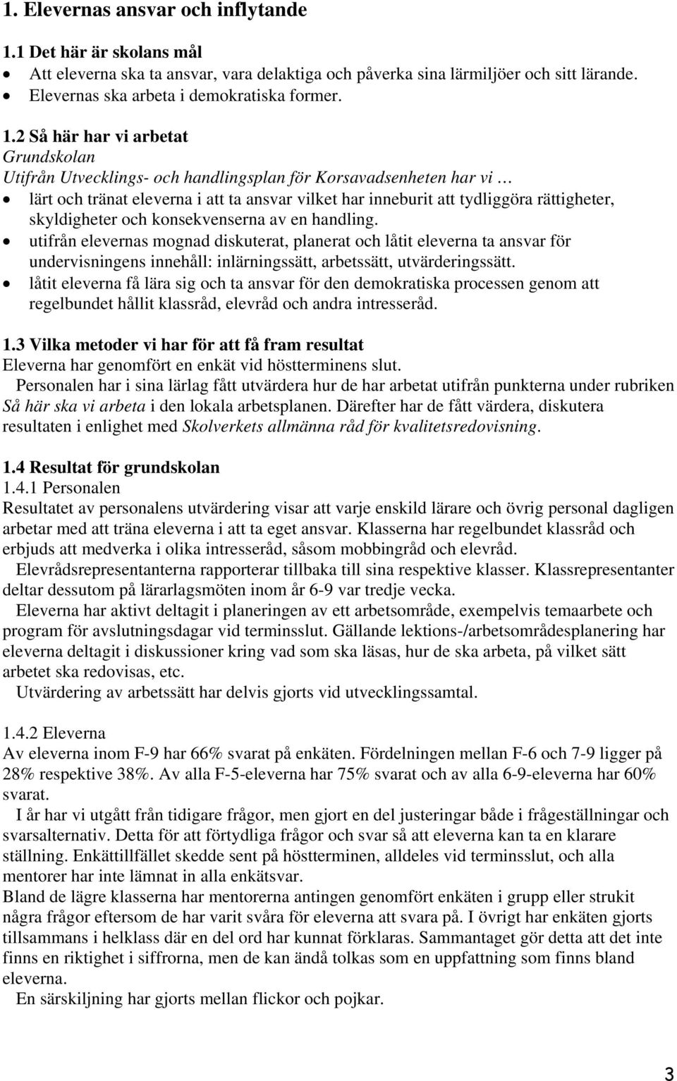 2 Så här har vi arbetat Grundskolan Utifrån Utvecklings- och handlingsplan för Korsavadsenheten har vi lärt och tränat eleverna i att ta ansvar vilket har inneburit att tydliggöra rättigheter,