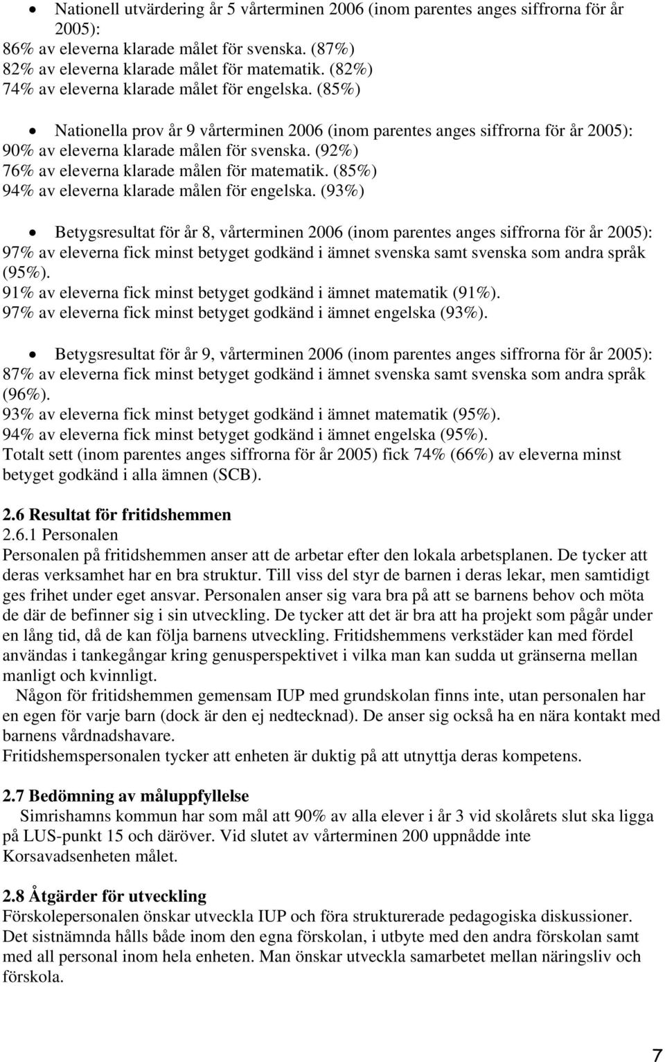 (92%) 76% av eleverna klarade målen för matematik. (85%) 94% av eleverna klarade målen för engelska.