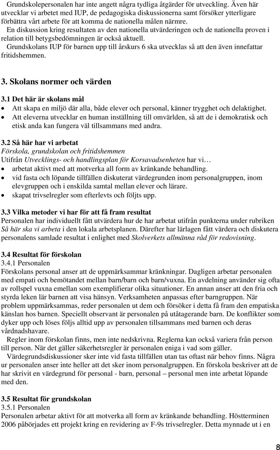 En diskussion kring resultaten av den nationella utvärderingen och de nationella proven i relation till betygsbedömningen är också aktuell.