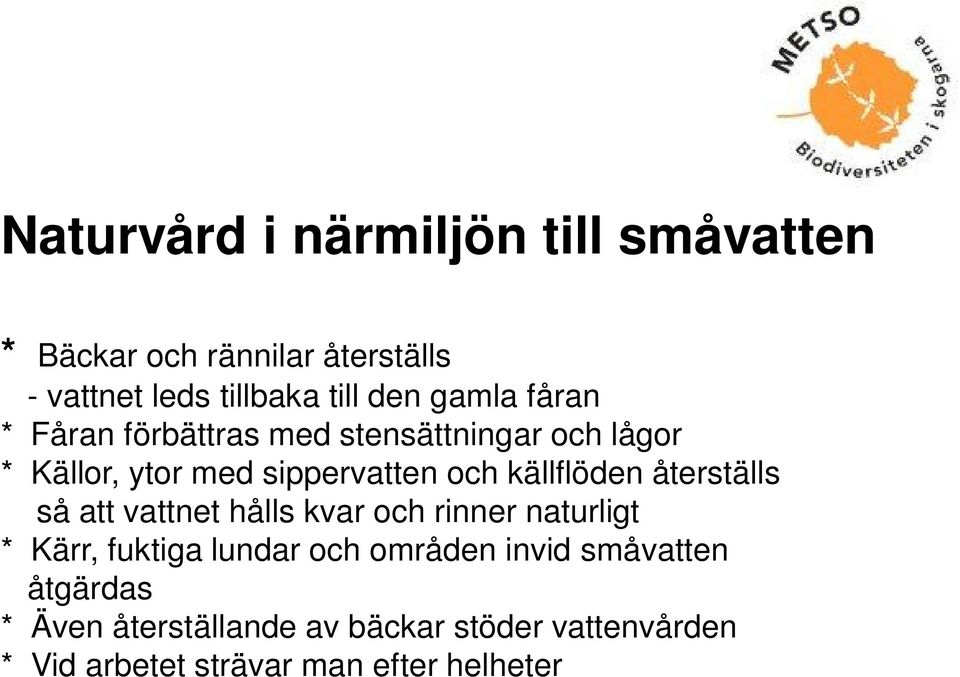 källflöden återställs så att vattnet hålls kvar och rinner naturligt * Kärr, fuktiga lundar och områden