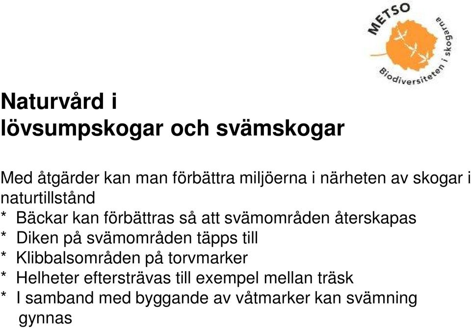 återskapas * Diken på svämområden täpps till * Klibbalsområden på torvmarker *