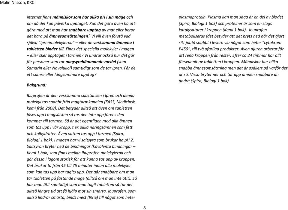 Vi undrar också hur det går för personer som tar magsyrehämmande medel (som Samarin eller Novalukol) samtidigt som de tar Ipren. Får de ett sämre eller långsammare upptag? Bakgrund: plasmaprotein.