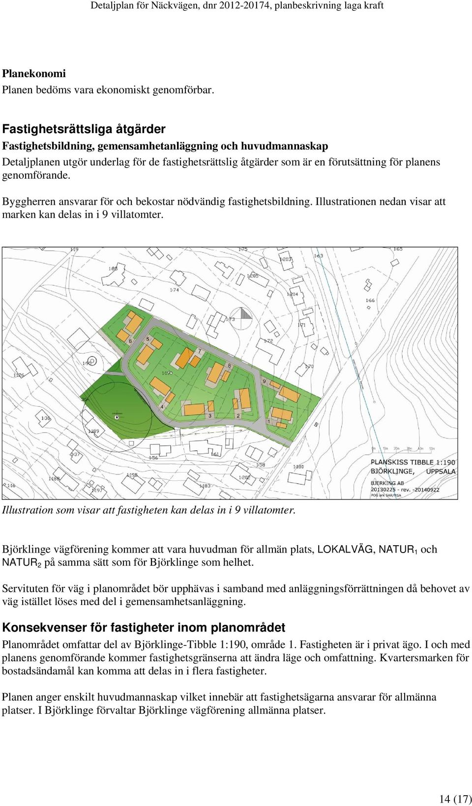 genomförande. Byggherren ansvarar för och bekostar nödvändig fastighetsbildning. Illustrationen nedan visar att marken kan delas in i 9 villatomter.