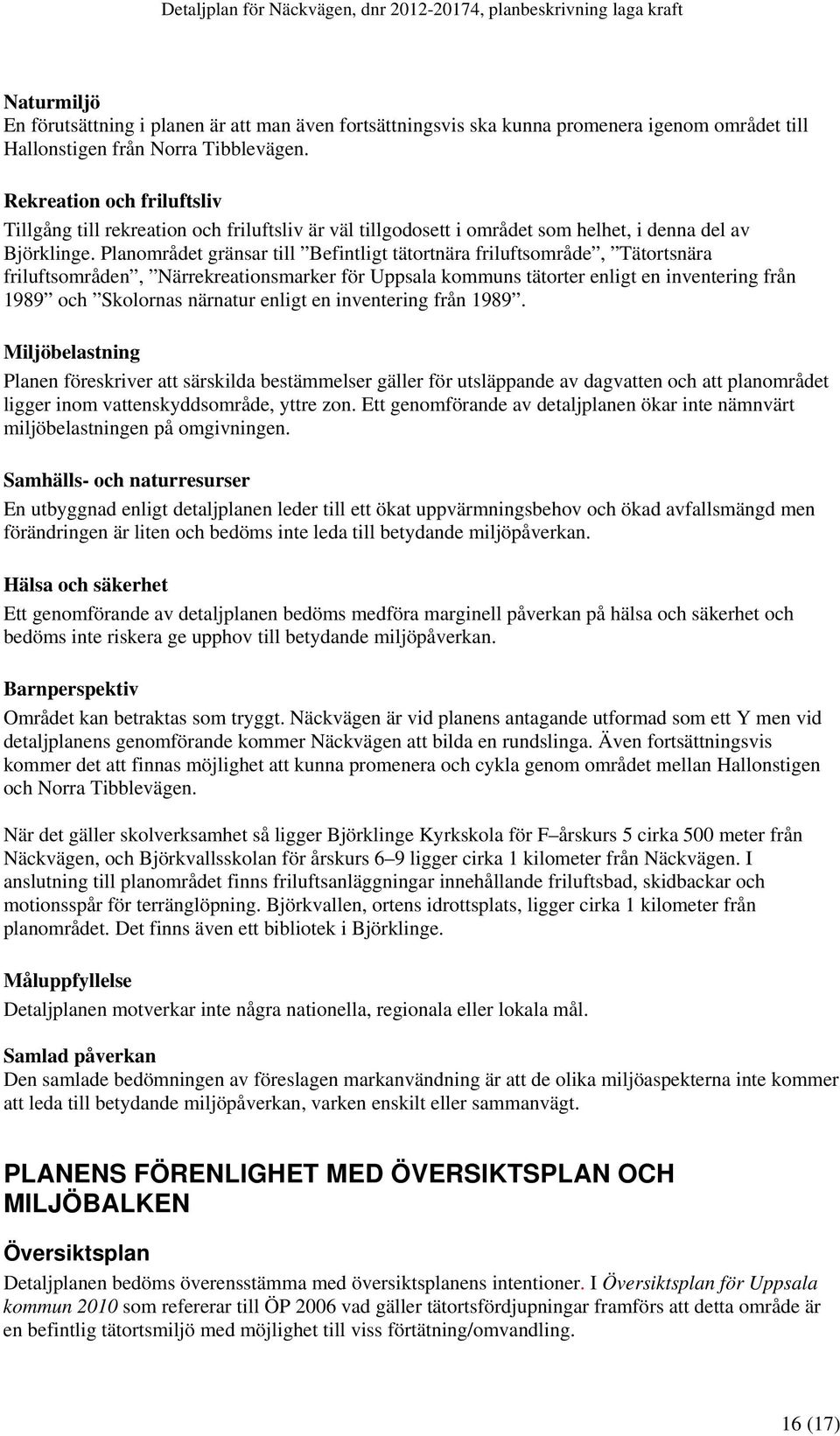 Planområdet gränsar till Befintligt tätortnära friluftsområde, Tätortsnära friluftsområden, Närrekreationsmarker för Uppsala kommuns tätorter enligt en inventering från 1989 och Skolornas närnatur