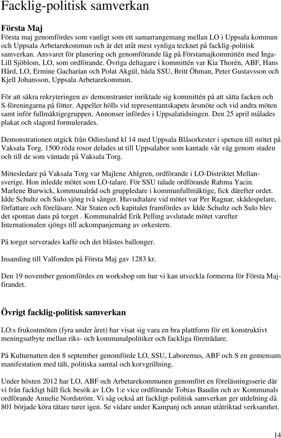 Övriga deltagare i kommittén var Kia Thorén, ABF, Hans Hård, LO, Ermine Gacharian och Polat Akgül, båda SSU, Britt Öhman, Peter Gustavsson och Kjell Johansson, Uppsala Arbetarekommun.