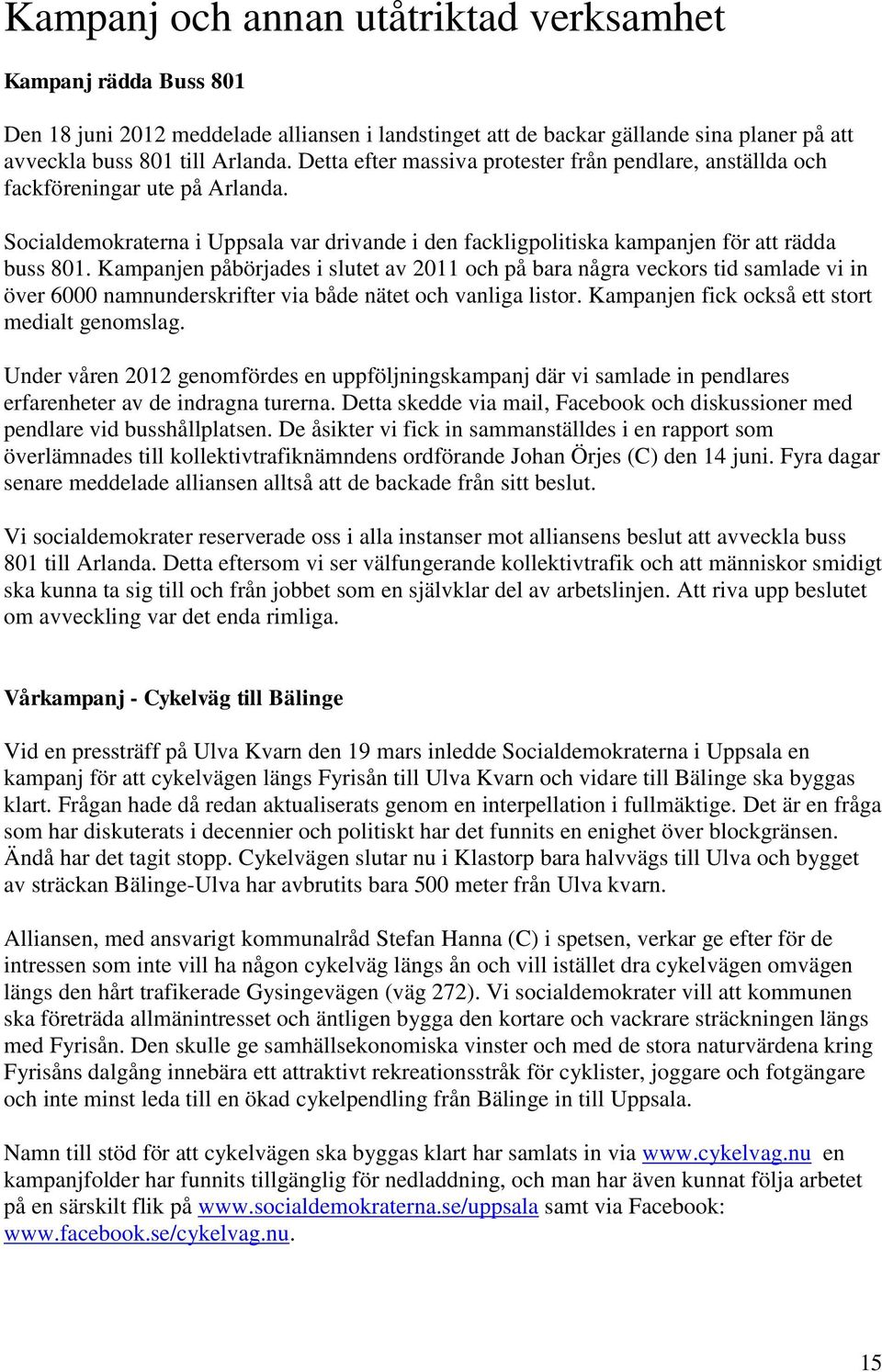 Kampanjen påbörjades i slutet av 2011 och på bara några veckors tid samlade vi in över 6000 namnunderskrifter via både nätet och vanliga listor. Kampanjen fick också ett stort medialt genomslag.