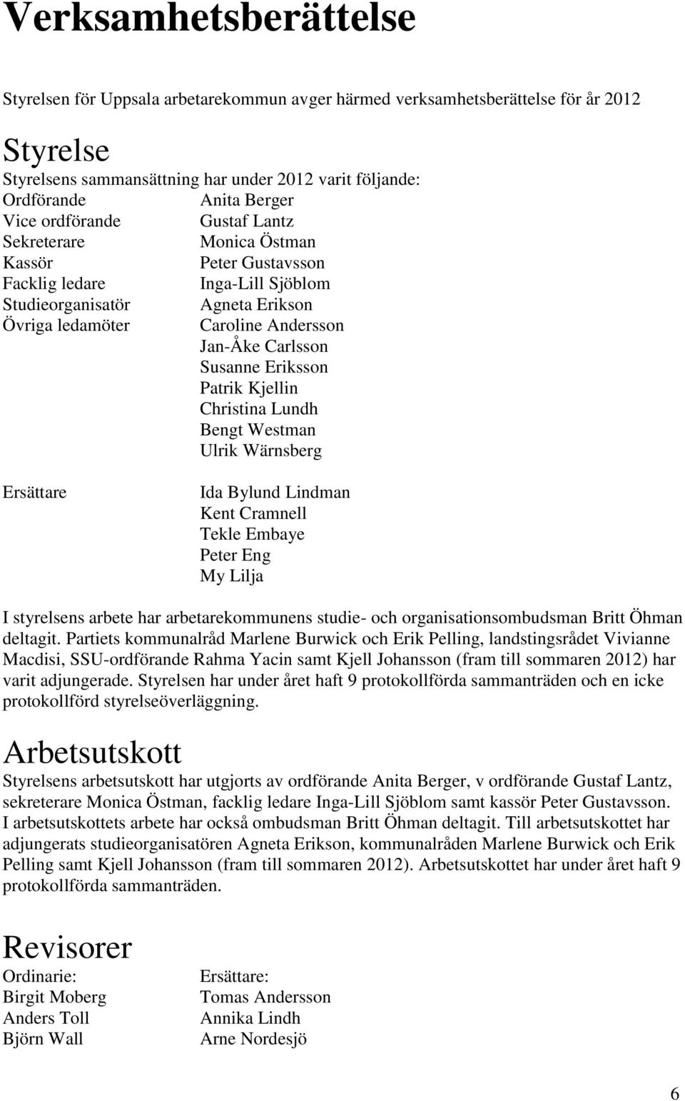 Susanne Eriksson Patrik Kjellin Christina Lundh Bengt Westman Ulrik Wärnsberg Ersättare Ida Bylund Lindman Kent Cramnell Tekle Embaye Peter Eng My Lilja I styrelsens arbete har arbetarekommunens