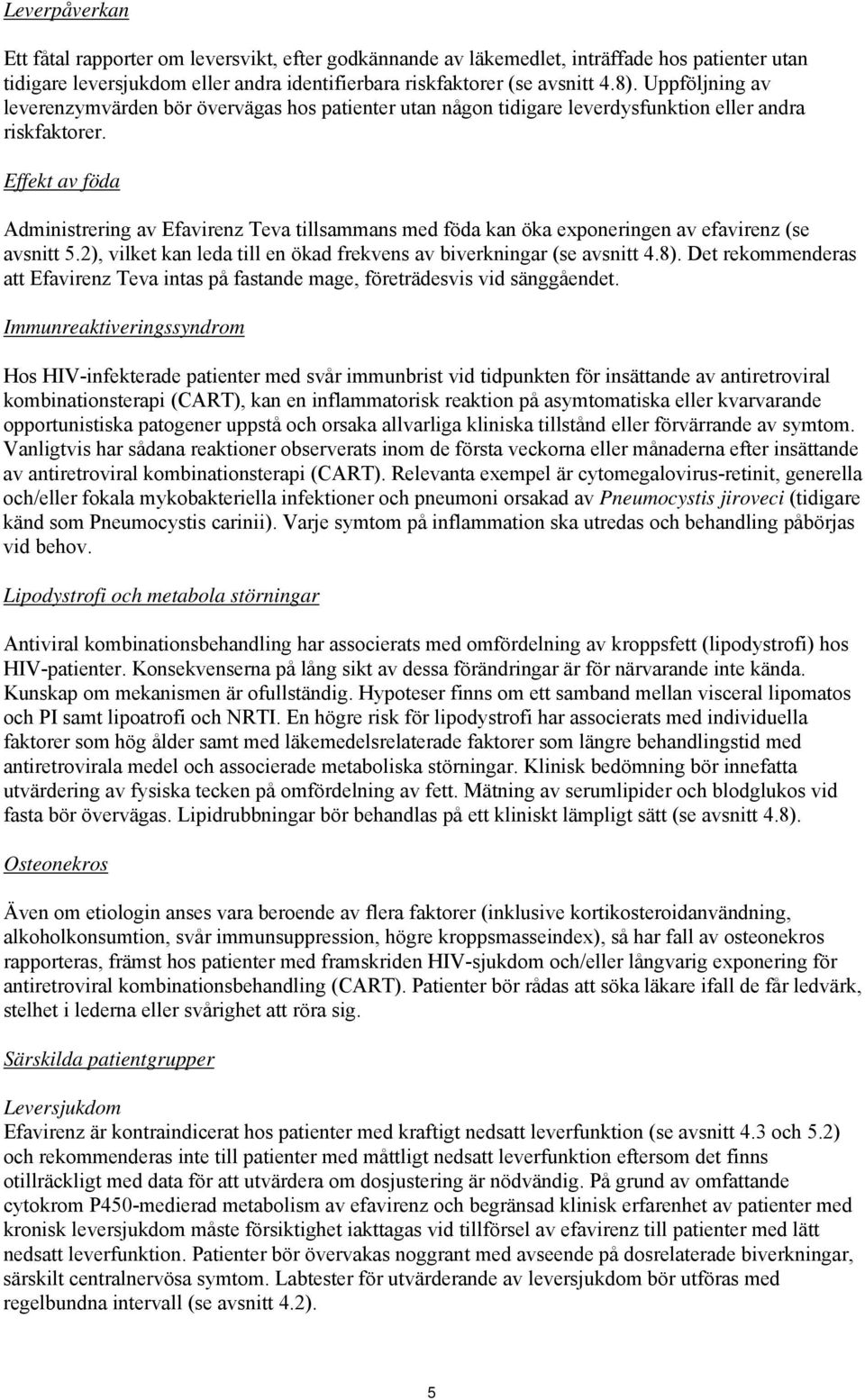 Effekt av föda Administrering av Efavirenz Teva tillsammans med föda kan öka exponeringen av efavirenz (se avsnitt 5.2), vilket kan leda till en ökad frekvens av biverkningar (se avsnitt 4.8).