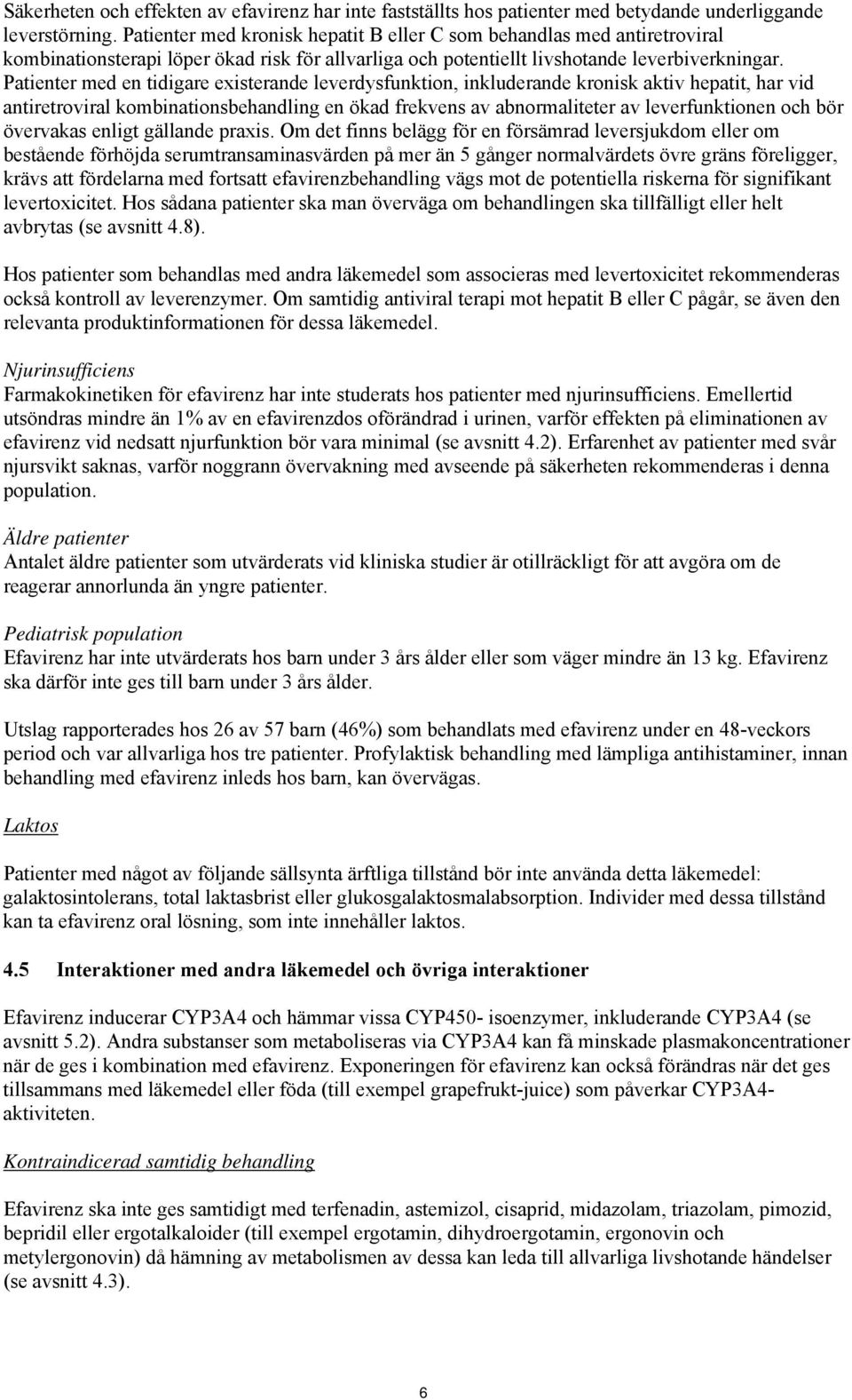 Patienter med en tidigare existerande leverdysfunktion, inkluderande kronisk aktiv hepatit, har vid antiretroviral kombinationsbehandling en ökad frekvens av abnormaliteter av leverfunktionen och bör