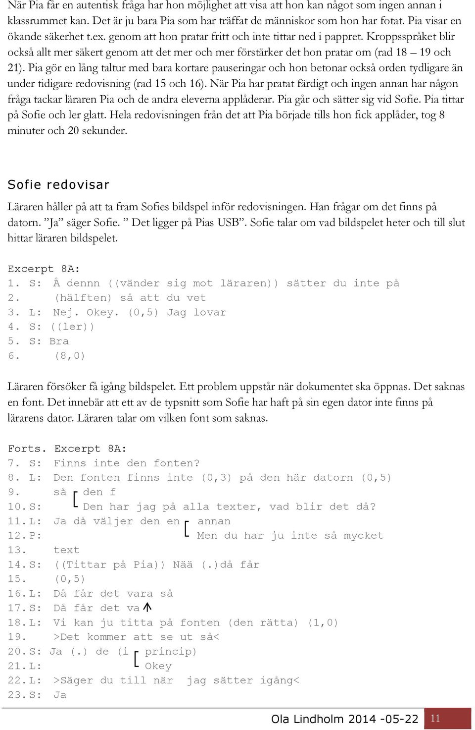 Kroppsspråket blir också allt mer säkert genom att det mer och mer förstärker det hon pratar om (rad 18 19 och 21).