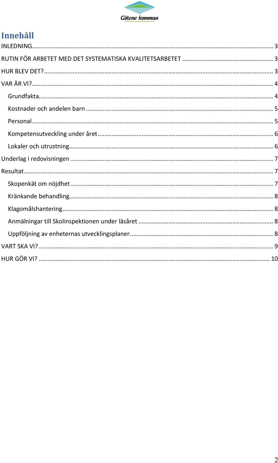 .. 6 Underlag i redovisningen... 7 Resultat... 7 Skopenkät om nöjdhet... 7 Kränkande behandling... 8 Klagomålshantering.