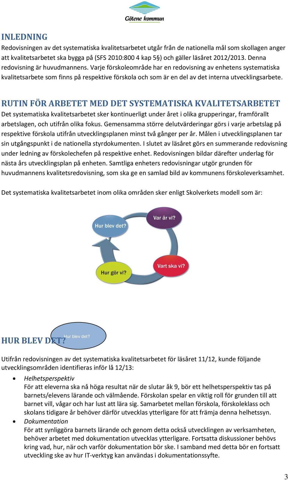 RUTIN FÖR ARBETET MED DET SYSTEMATISKA KVALITETSARBETET Det systematiska kvalitetsarbetet sker kontinuerligt under året i olika grupperingar, framförallt arbetslagen, och utifrån olika fokus.