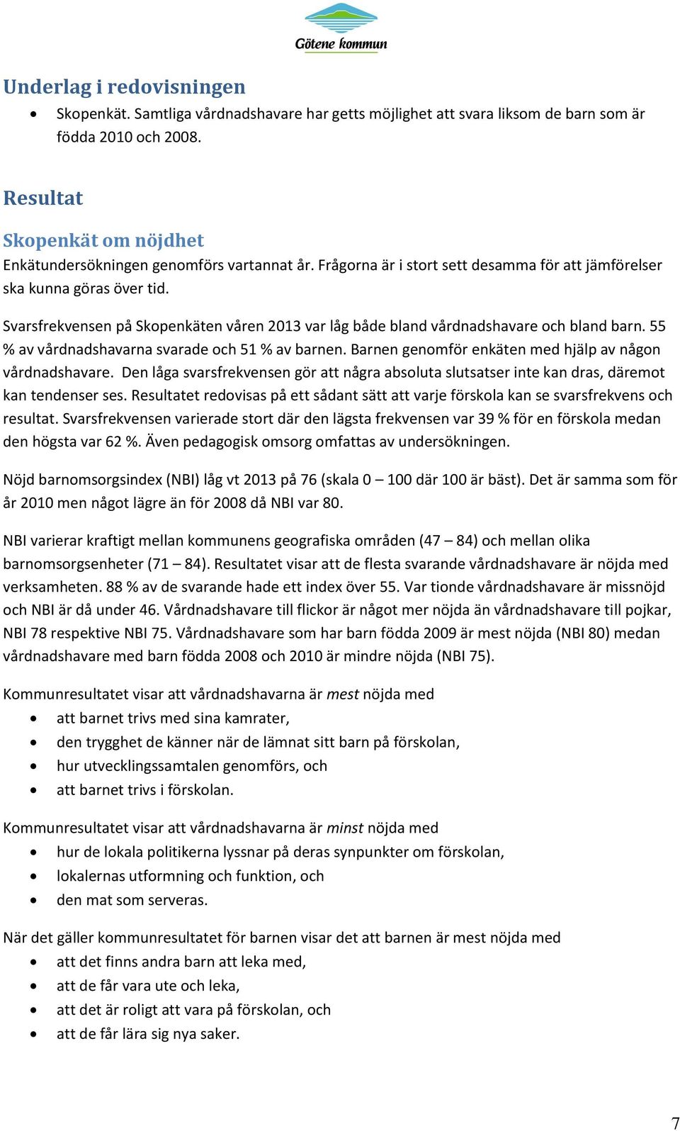 Svarsfrekvensen på Skopenkäten våren 2013 var låg både bland vårdnadshavare och bland barn. 55 % av vårdnadshavarna svarade och 51 % av barnen.