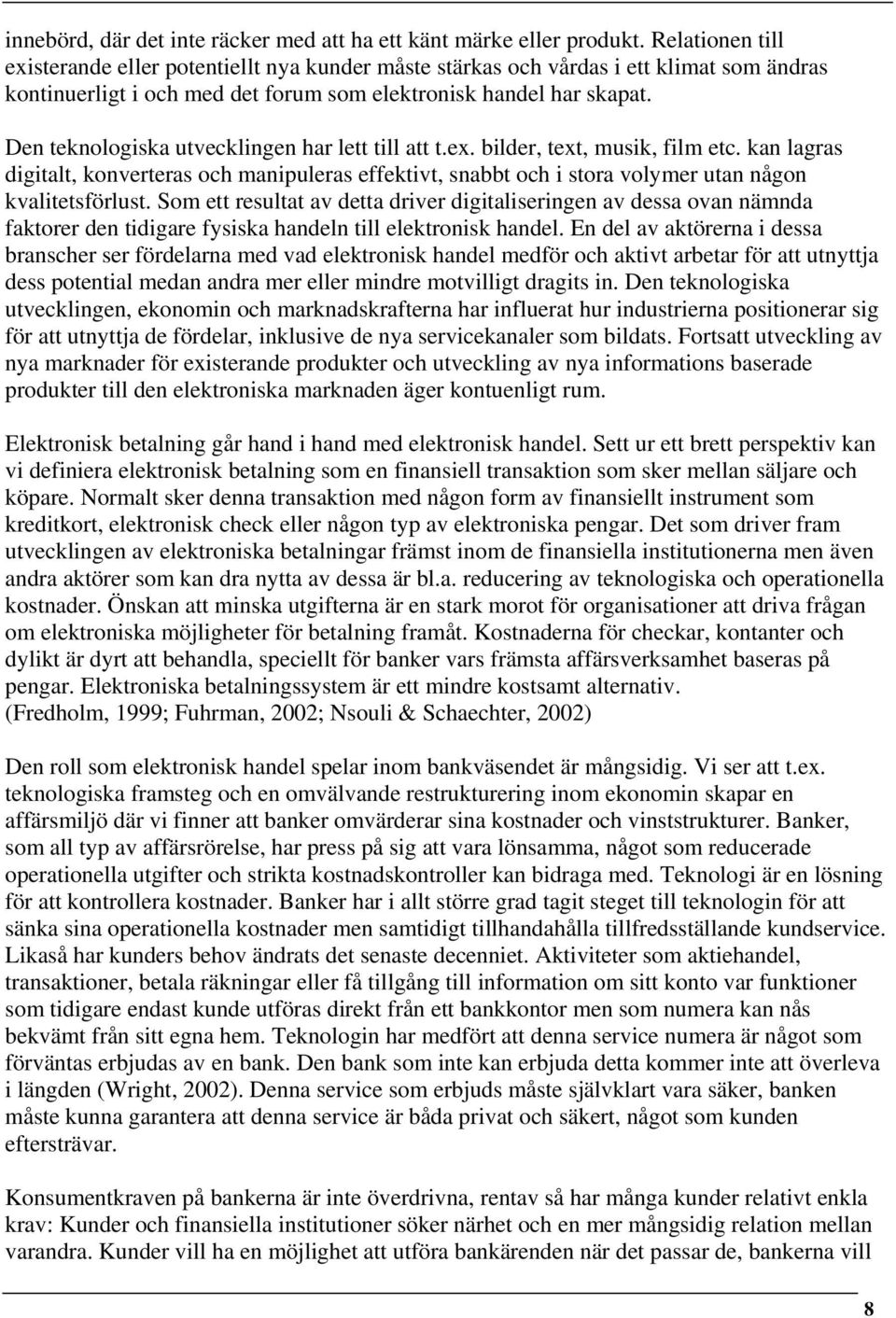 Den teknologiska utvecklingen har lett till att t.ex. bilder, text, musik, film etc. kan lagras digitalt, konverteras och manipuleras effektivt, snabbt och i stora volymer utan någon kvalitetsförlust.