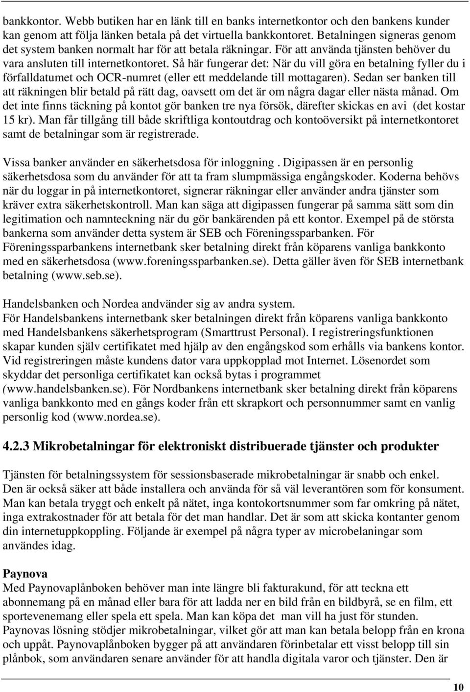 Så här fungerar det: När du vill göra en betalning fyller du i förfalldatumet och OCR-numret (eller ett meddelande till mottagaren).