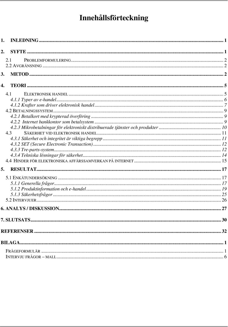 ..10 4.3 SÄKERHET VID ELEKTRONISK HANDEL... 11 4.3.1 Säkerhet och integritet är viktiga begrepp... 11 4.3.2 SET (Secure Electronic Transaction)... 12 4.3.3 Tre-parts-system... 12 4.3.4 Tekniska lösningar för säkerhet.
