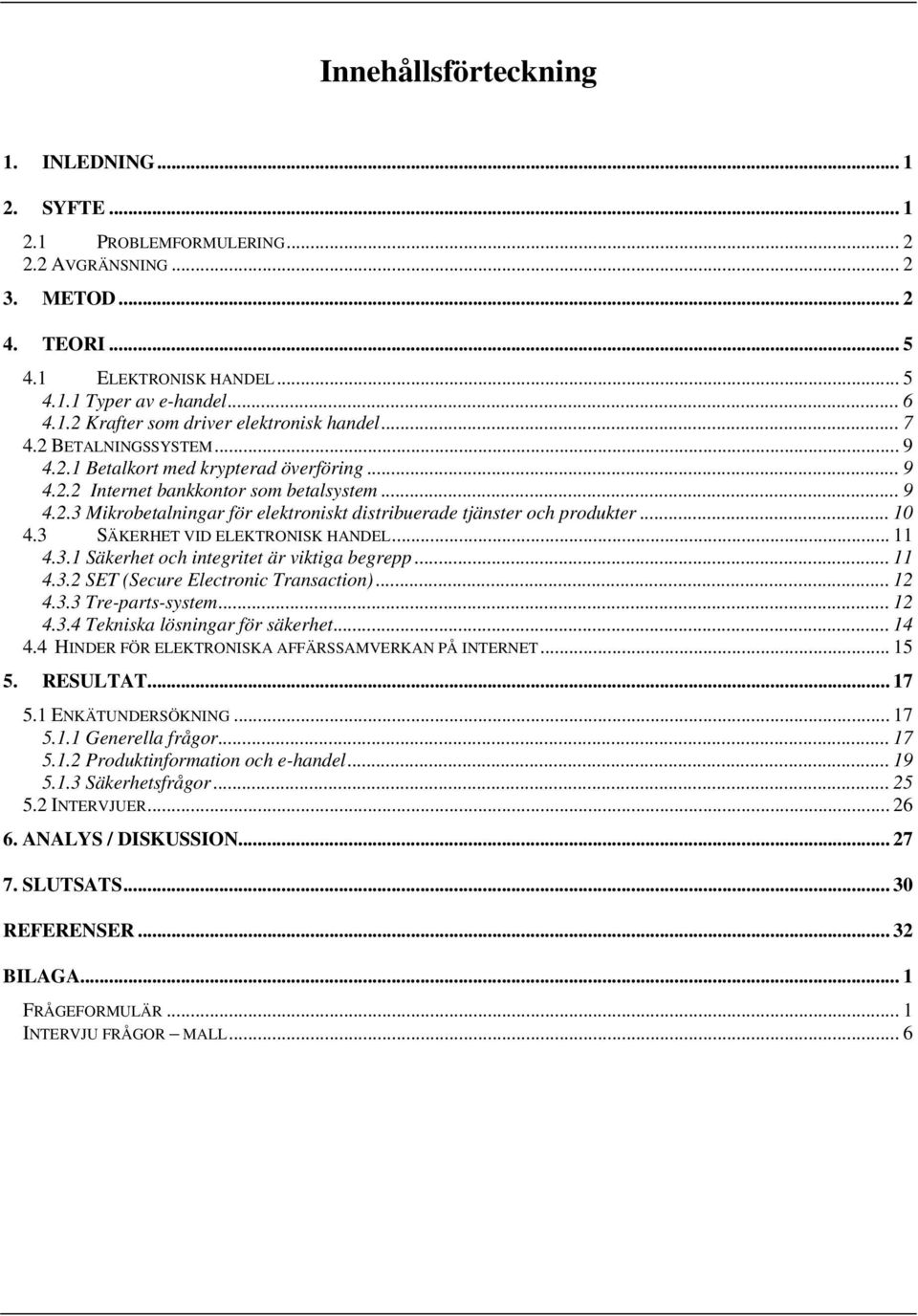 ..10 4.3 SÄKERHET VID ELEKTRONISK HANDEL... 11 4.3.1 Säkerhet och integritet är viktiga begrepp... 11 4.3.2 SET (Secure Electronic Transaction)... 12 4.3.3 Tre-parts-system... 12 4.3.4 Tekniska lösningar för säkerhet.