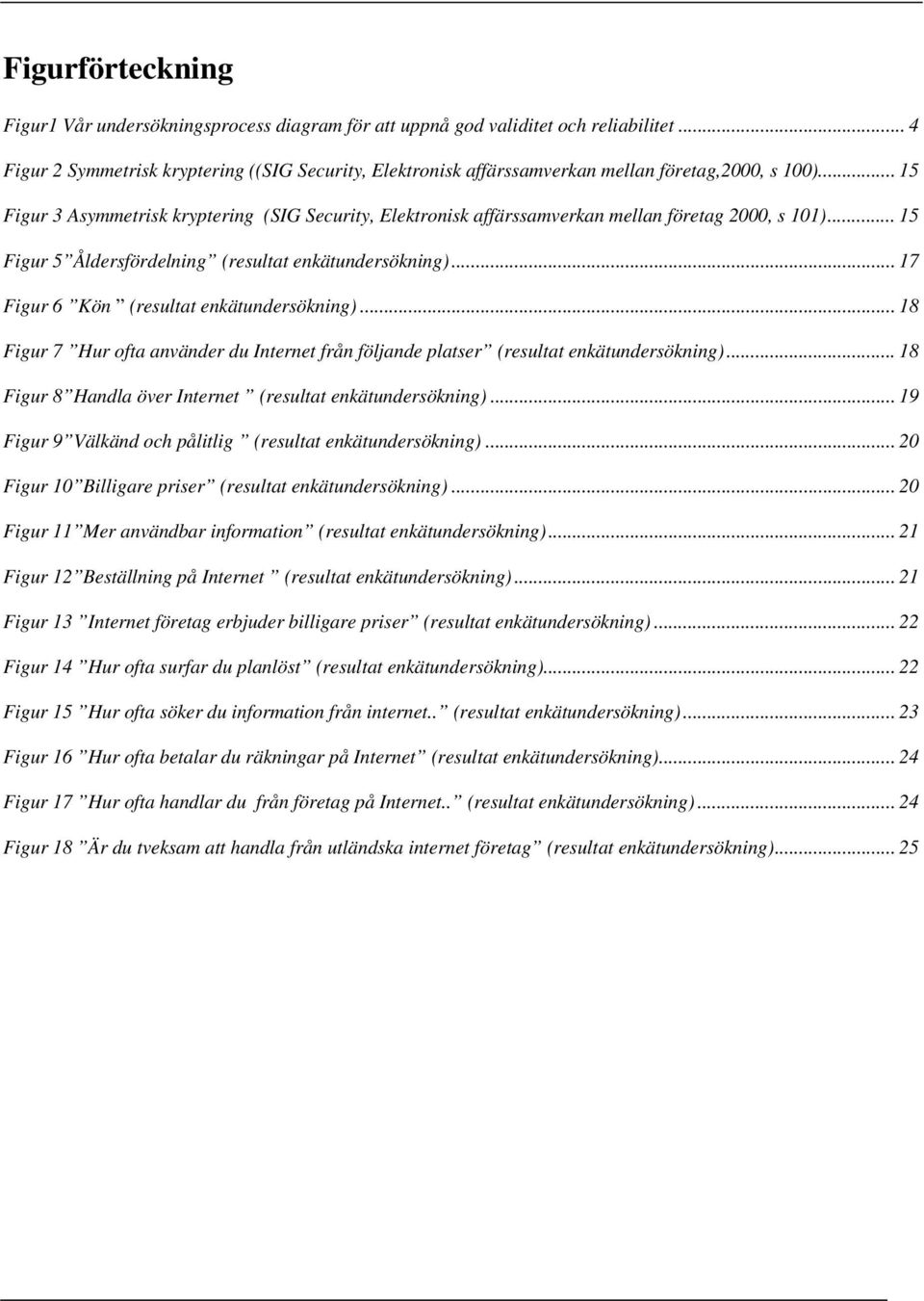 .. 15 Figur 3 Asymmetrisk kryptering (SIG Security, Elektronisk affärssamverkan mellan företag 2000, s 101)... 15 Figur 5 Åldersfördelning (resultat enkätundersökning).