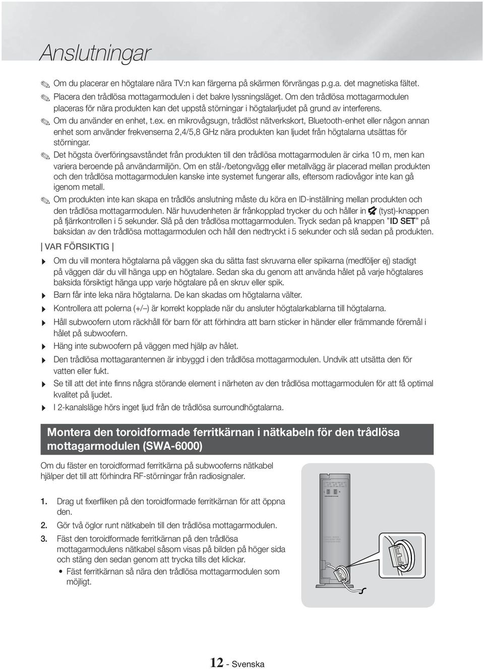 en mikrovågsugn, trådlöst nätverkskort, Bluetooth-enhet eller någon annan enhet som använder frekvenserna 2,4/5,8 GHz nära produkten kan ljudet från högtalarna utsättas för störningar.