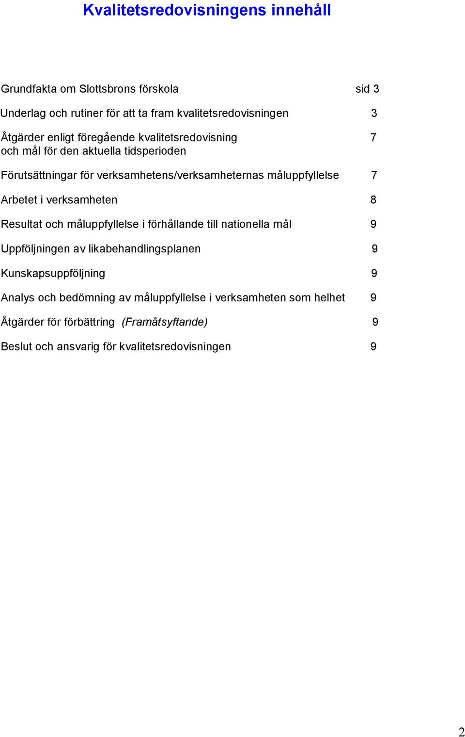 Arbetet i verksamheten 8 Resultat och måluppfyllelse i förhållande till nationella mål 9 Uppföljningen av likabehandlingsplanen 9 Kunskapsuppföljning