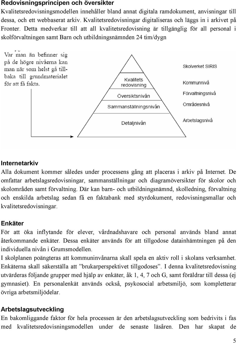 Detta medverkar till att all kvalitetsredovisning är tillgänglig för all personal i skolförvaltningen samt Barn och utbildningsnämnden 24 tim/dygn Internetarkiv Alla dokument kommer således under