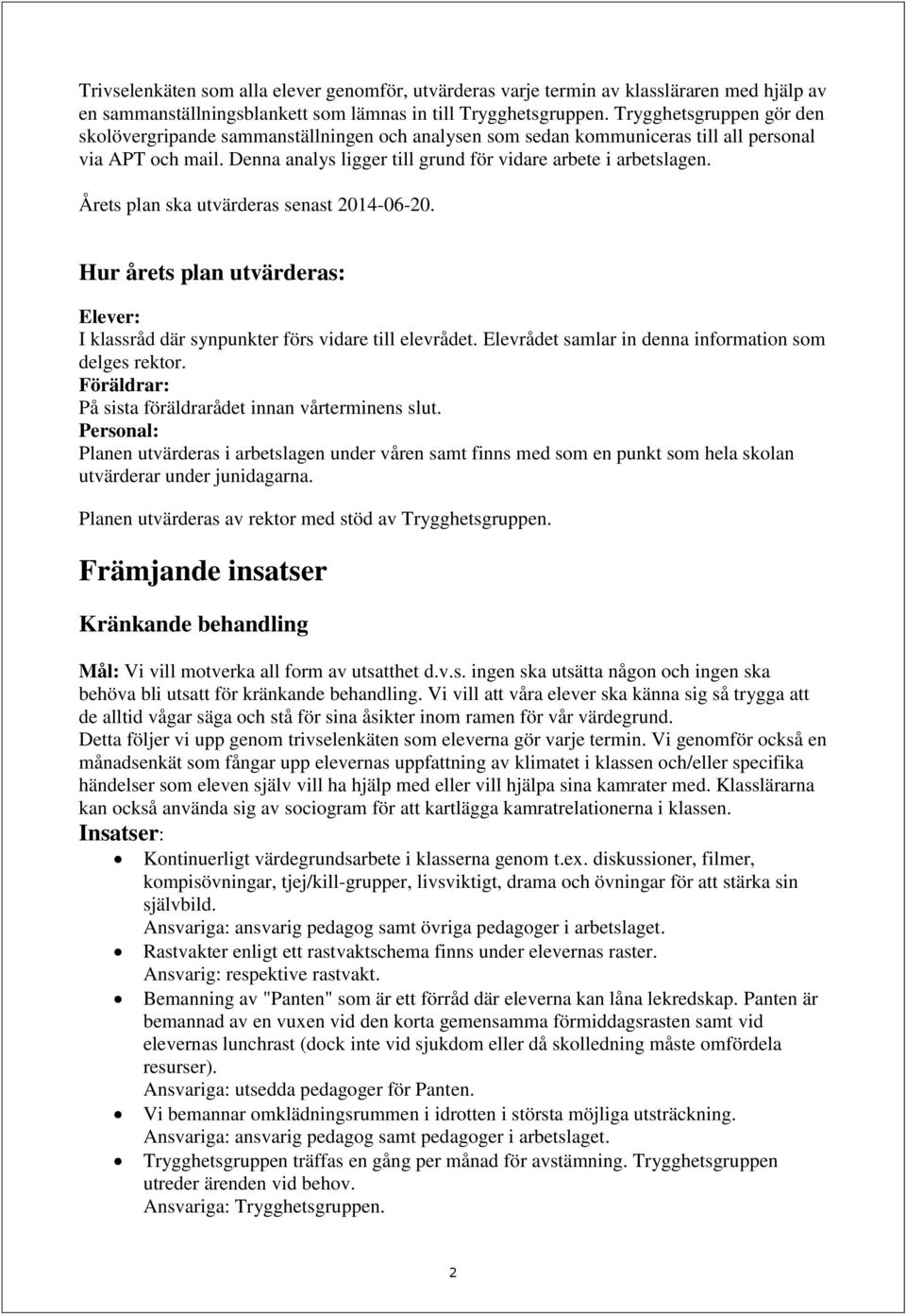 Årets plan ska utvärderas senast 2014-06-20. Hur årets plan utvärderas: Elever: I klassråd där synpunkter förs vidare till elevrådet. Elevrådet samlar in denna information som delges rektor.