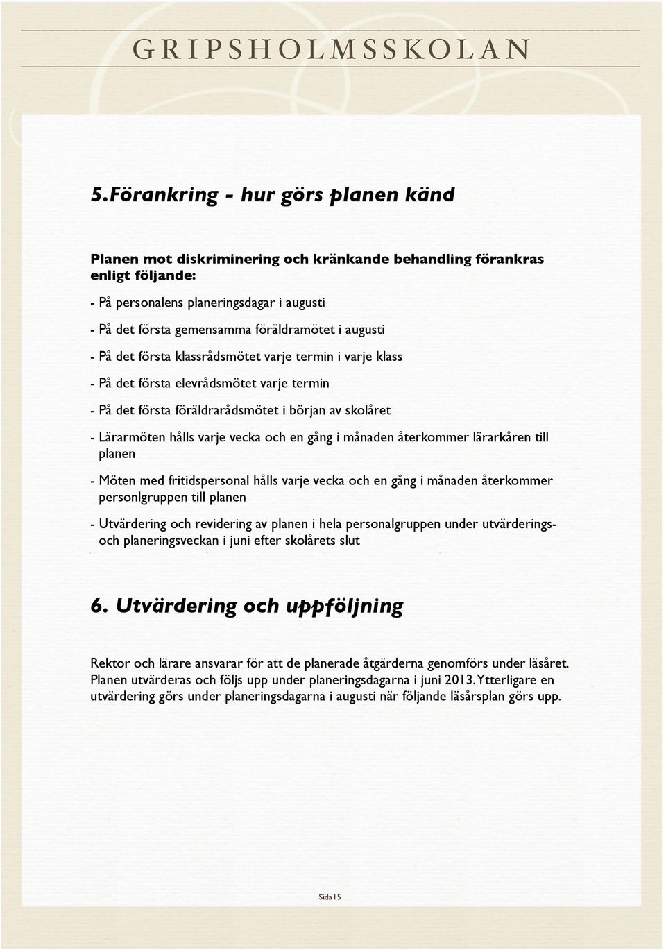 en gång i månaden återkommer lärarkåren till planen - Möten med fritidspersonal hålls varje vecka och en gång i månaden återkommer personlgruppen till planen - Utvärdering och revidering av planen i