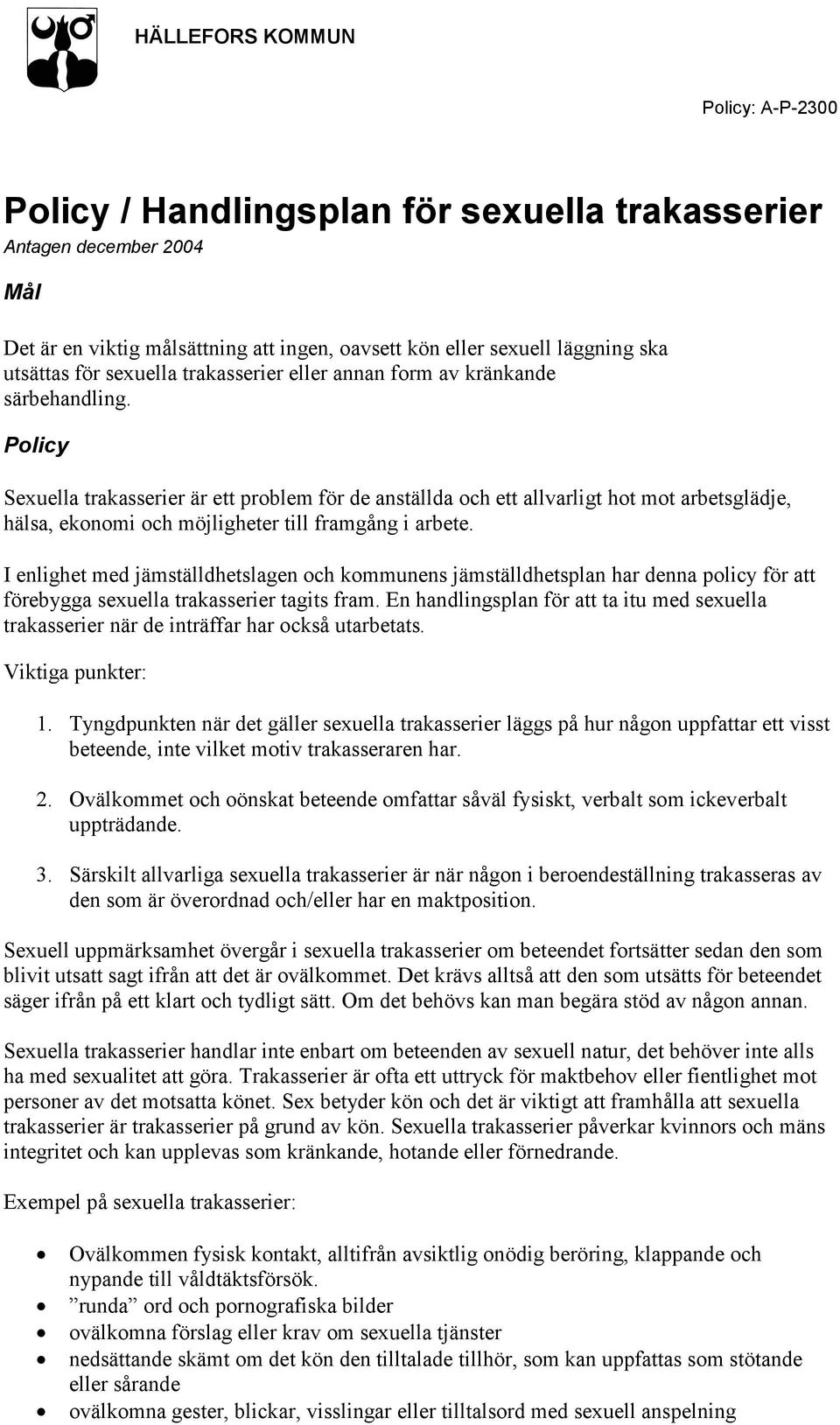 Policy Sexuella trakasserier är ett problem för de anställda och ett allvarligt hot mot arbetsglädje, hälsa, ekonomi och möjligheter till framgång i arbete.