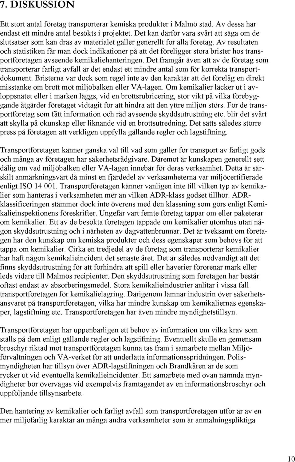 Av resultaten och statistiken får man dock indikationer på att det föreligger stora brister hos transportföretagen avseende kemikaliehanteringen.