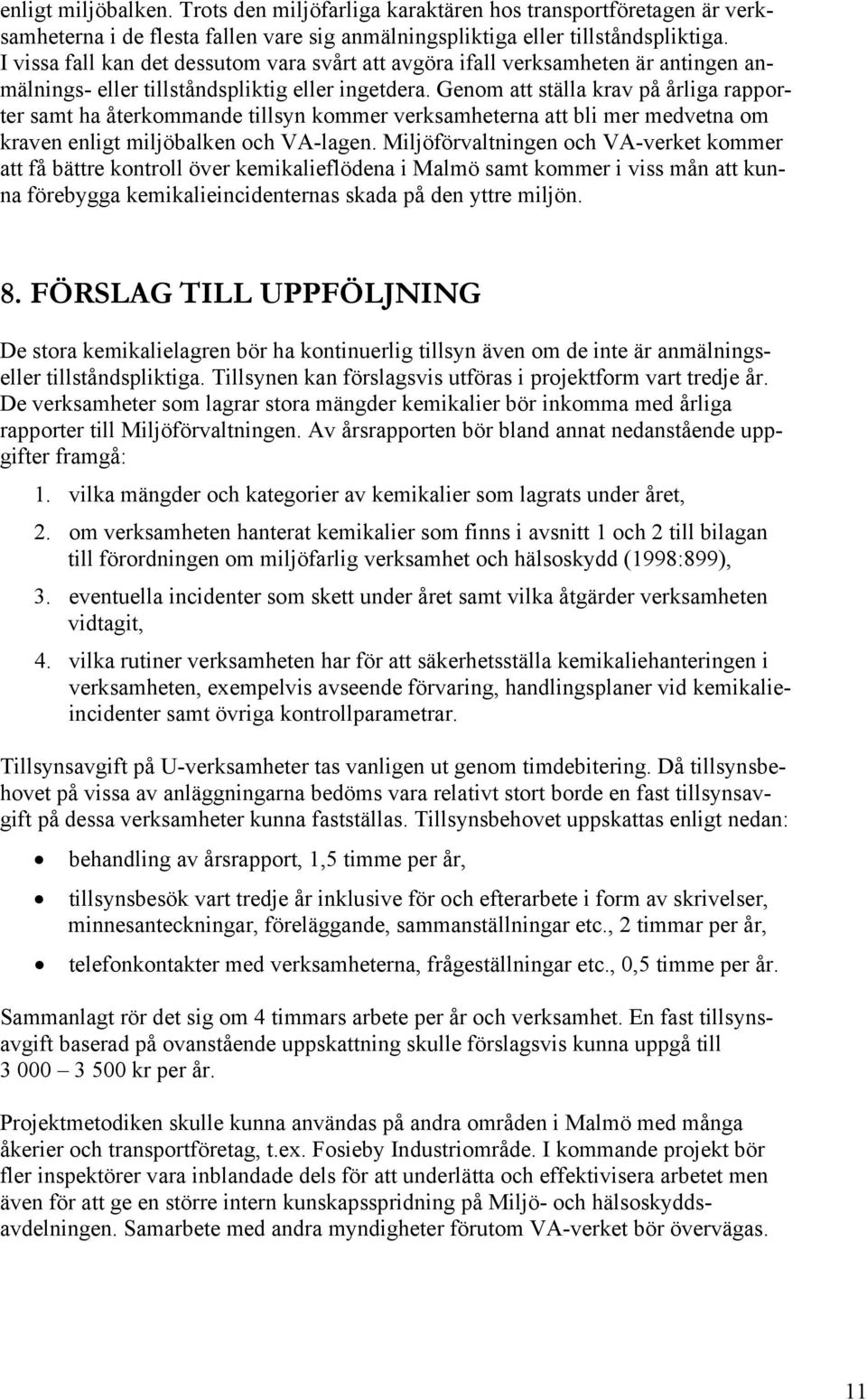 Genom att ställa krav på årliga rapporter samt ha återkommande tillsyn kommer verksamheterna att bli mer medvetna om kraven enligt miljöbalken och VA-lagen.