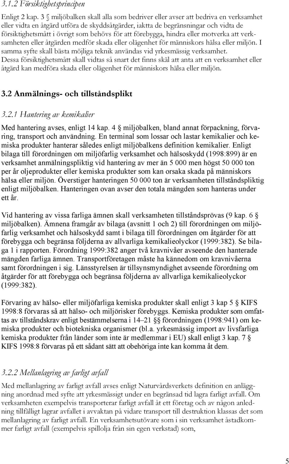 för att förebygga, hindra eller motverka att verksamheten eller åtgärden medför skada eller olägenhet för människors hälsa eller miljön.