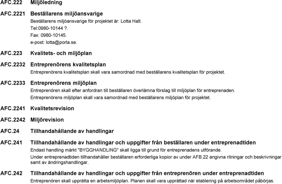 2233 Entreprenörens miljöplan Entreprenören skall efter anfordran till beställaren överlämna förslag till miljöplan för entreprenaden.