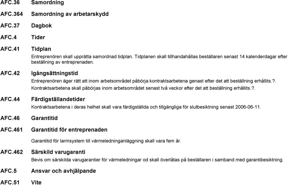 Igångsättningstid Entreprenören äger rätt att inom arbetsområdet påbörja kontraktsarbetena genast efter det att beställning erhållits.