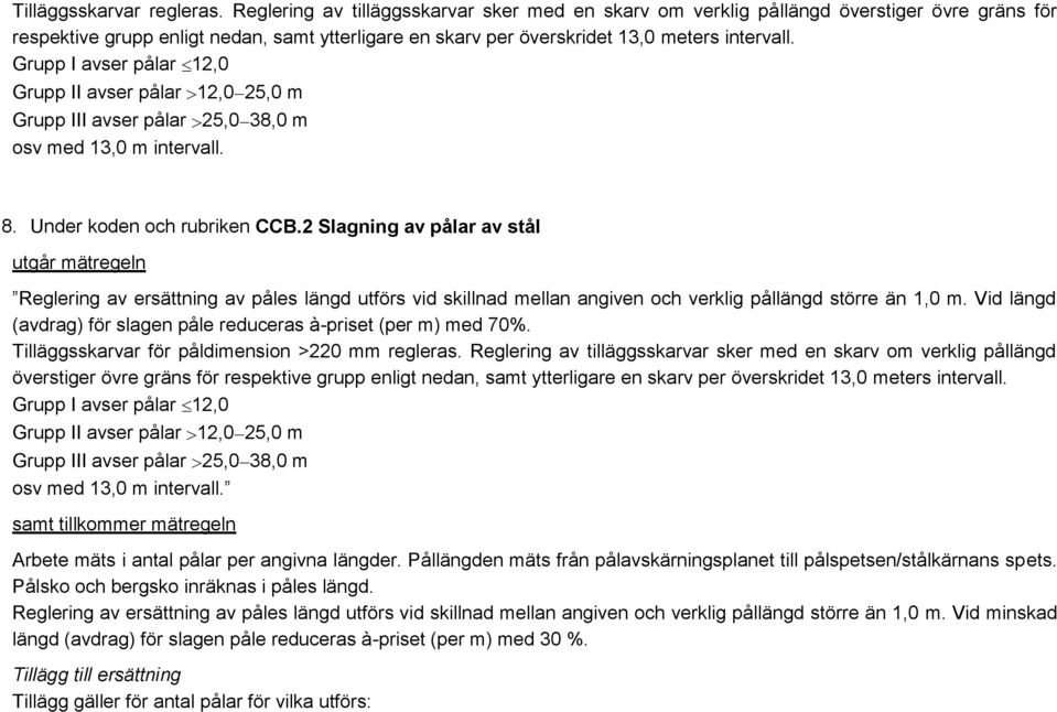 Grupp I avser pålar 12,0 Grupp II avser pålar 12,0 25,0 m Grupp III avser pålar 25,0 38,0 m osv med 13,0 m intervall. 8. Under koden och rubriken CCB.