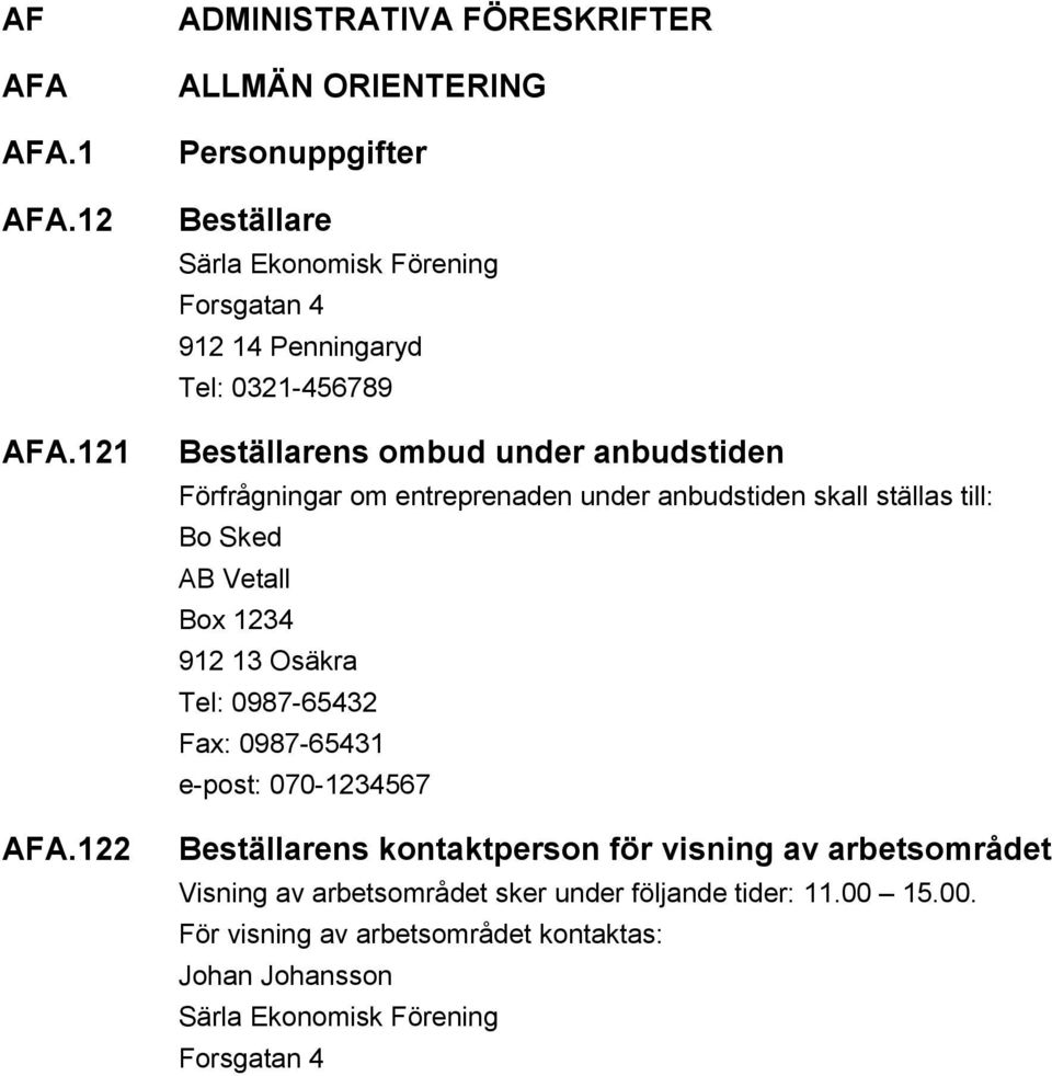 0321-456789 Beställarens ombud under anbudstiden Förfrågningar om entreprenaden under anbudstiden skall ställas till: Bo Sked AB Vetall Box 1234 912