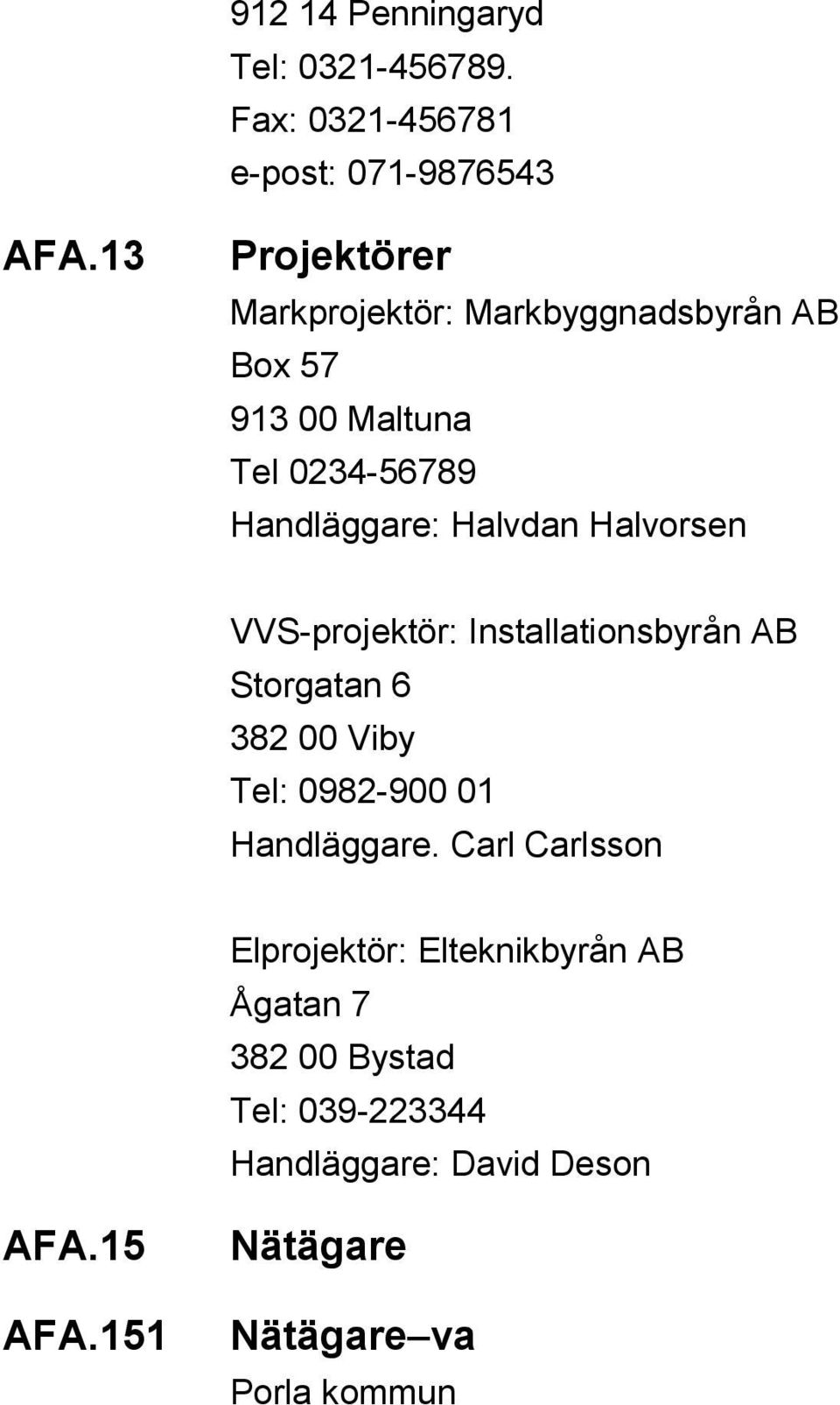 Halvorsen VVS-projektör: Installationsbyrån AB Storgatan 6 382 00 Viby Tel: 0982-900 01 Handläggare.